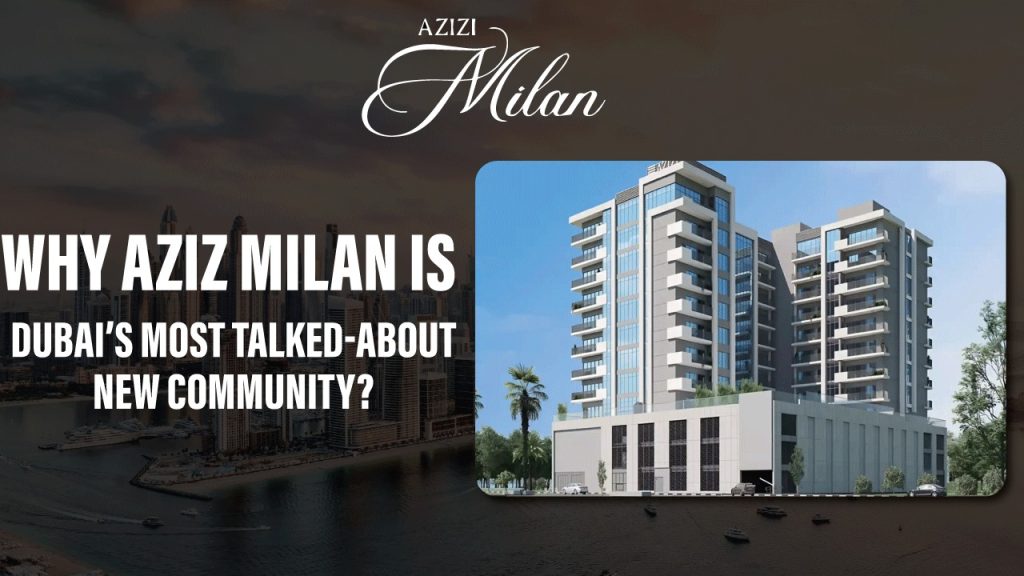 What Makes Azizi Milan Dubai’s Most Talked-About New Community?
